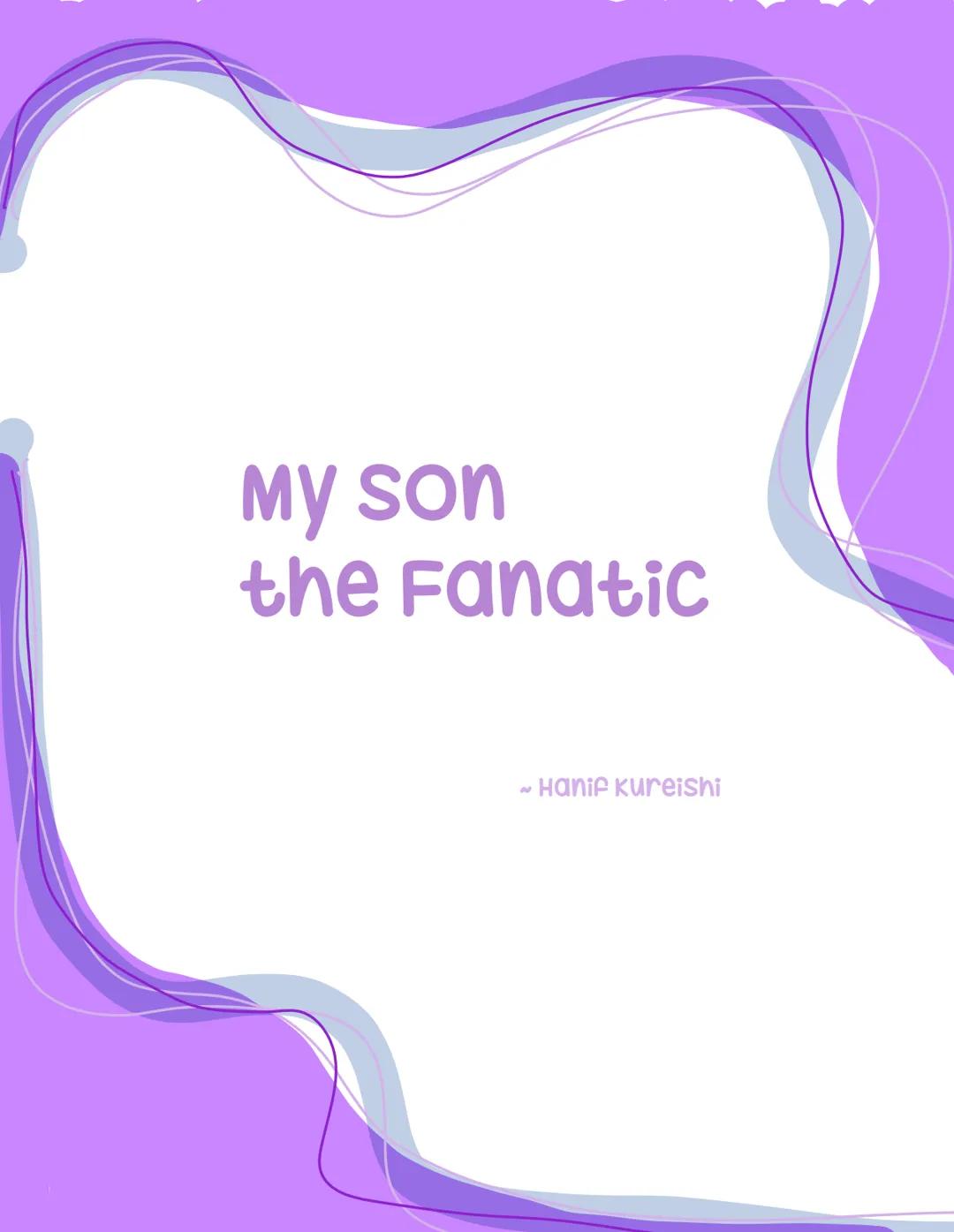 # My Son
## the Fanatic
~ Hanif Kureishi # My son the Fanatic
1. Key facts
* Author: Hanif Kureish
* Time: published in 1994, Type: s