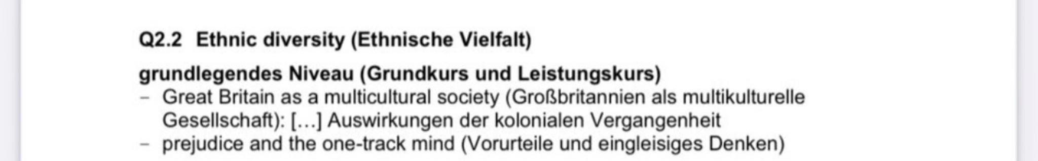 Q2.2 Ethnic diversity (Ethnische Vielfalt)
grundlegendes Niveau (Grundkurs und Leistungskurs)
- Great Britain as a multicultural society (Gr