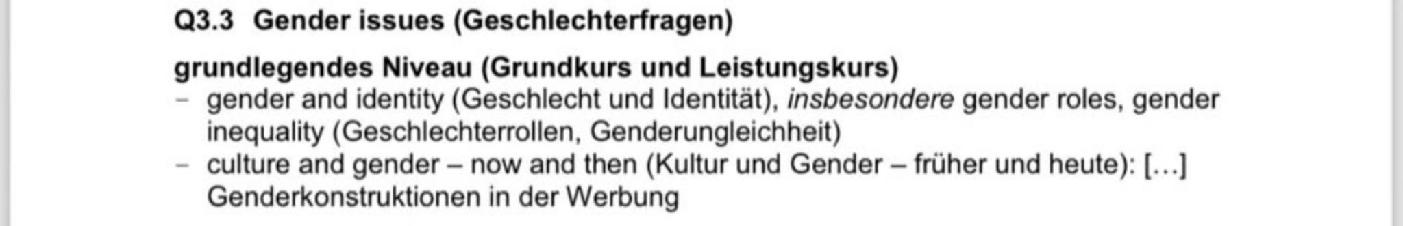 Q3.3 Gender issues (Geschlechterfragen)
grundlegendes Niveau (Grundkurs und Leistungskurs)
- gender and identity (Geschlecht und Identität)