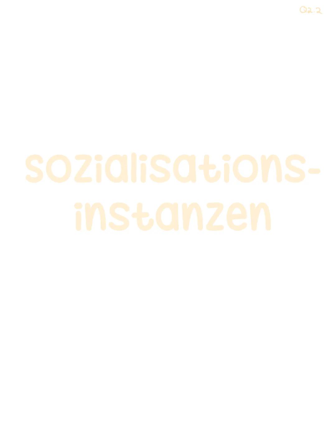 Q2.2 Sozialisationsinstanzen
- Familie als primäre Sozialisationsinstanz
- sekundäre Sozialisationsinstanzen
- tertiäre Sozialisationsinsta