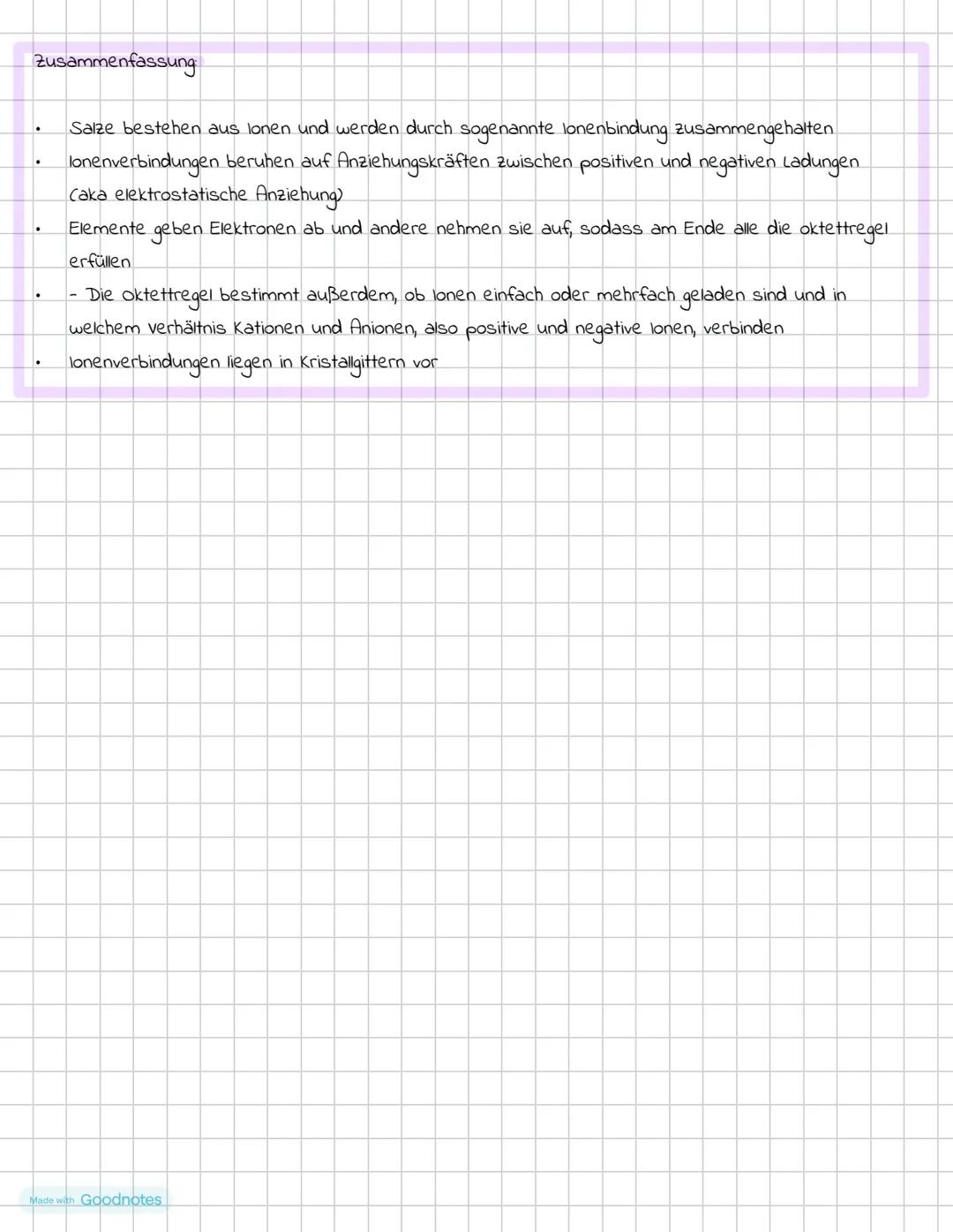 lonenbindung
lonen: Bausteine von Salzen; geladene Teilchen; Bindungen von Metallen und Nichtmetallen; EN-wert >1,7
Positiv geladene nennt m