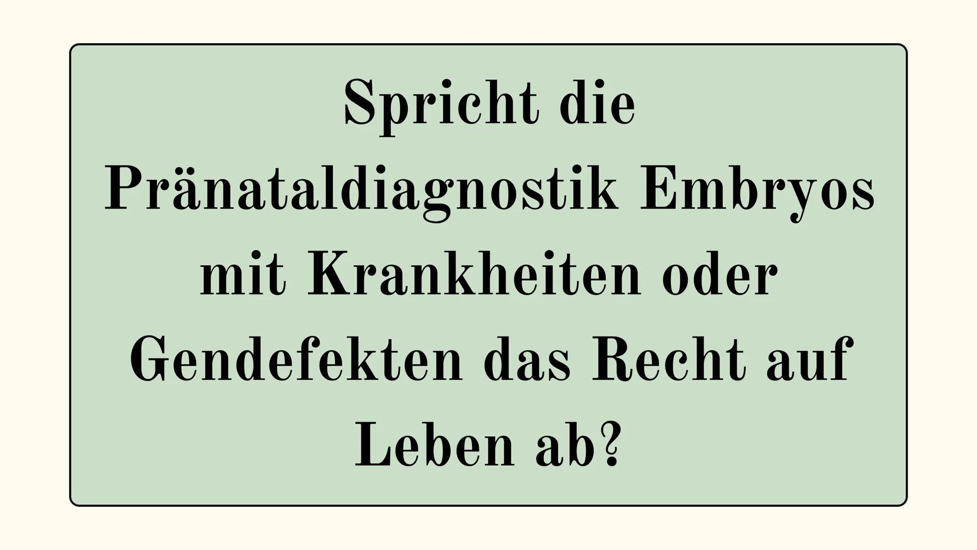 Pränataldiagnostik Spricht die
Pränataldiagnostik Embryos
mit Krankheiten oder
Gendefekten das Recht auf
Leben ab? Inhalt
1. Definition
2. A