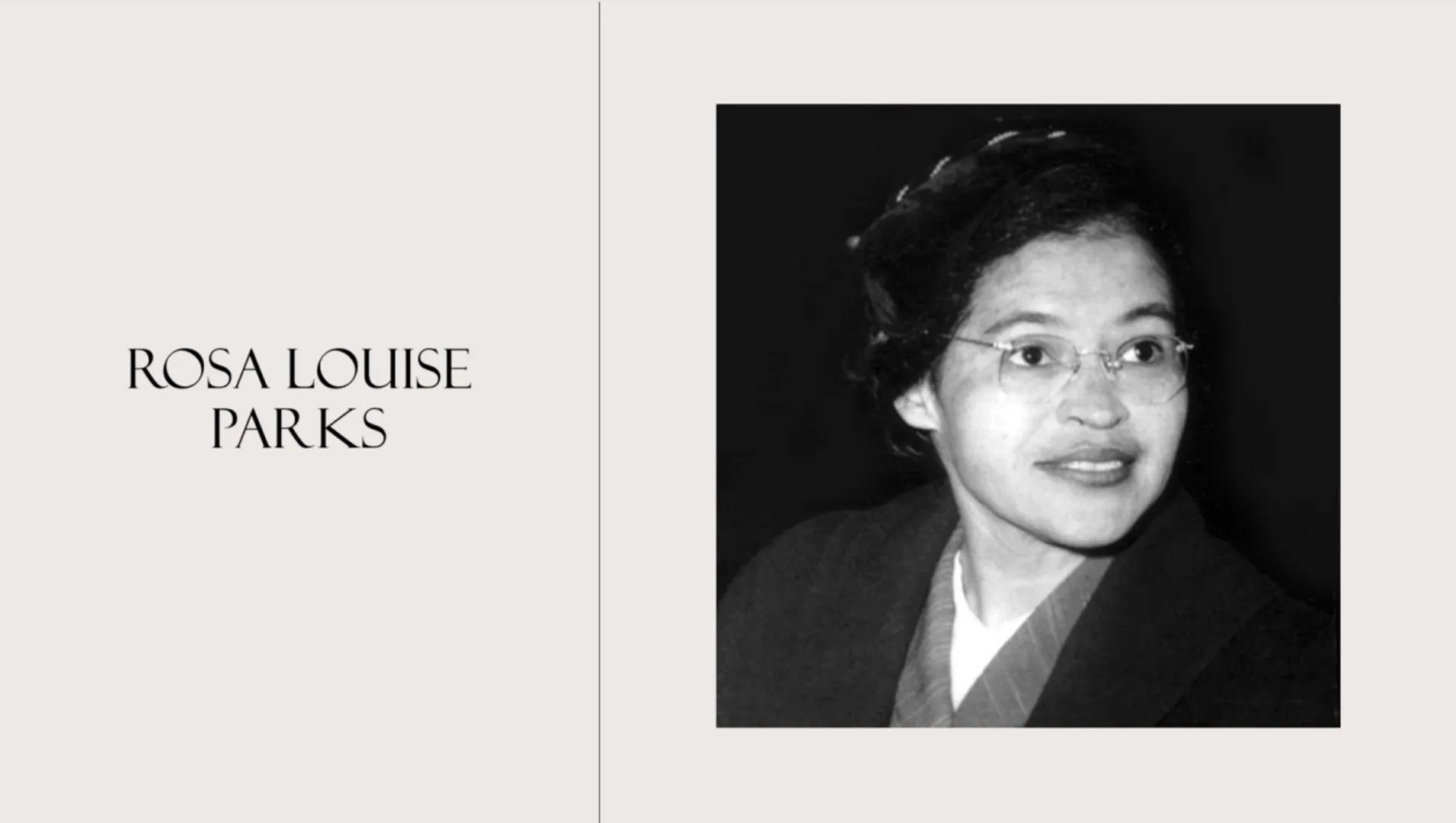 ROSA LOUISE
PARKS BIOGRAPHY
Name: Rosa Louise McCauley Parks
Born 4th February 1913 in Tuskegge Alabama
:
Ethnicity: African American
Parent
