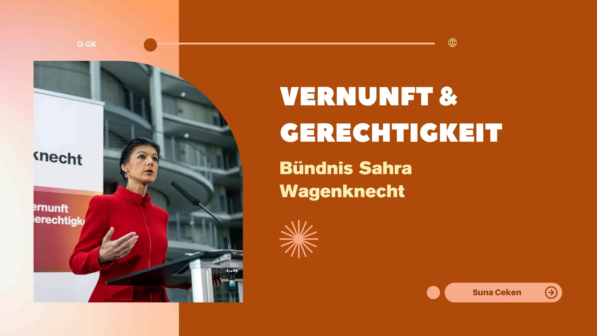 G-GK
<necht
VERNUNFT &
GERECHTIGKEIT
Bündnis Sahra
Wagenknecht
ernunft
erechtigk
Suna Ceken Aufbau
Wer ist Sahra
Wagenknecht?
Ideologische
A