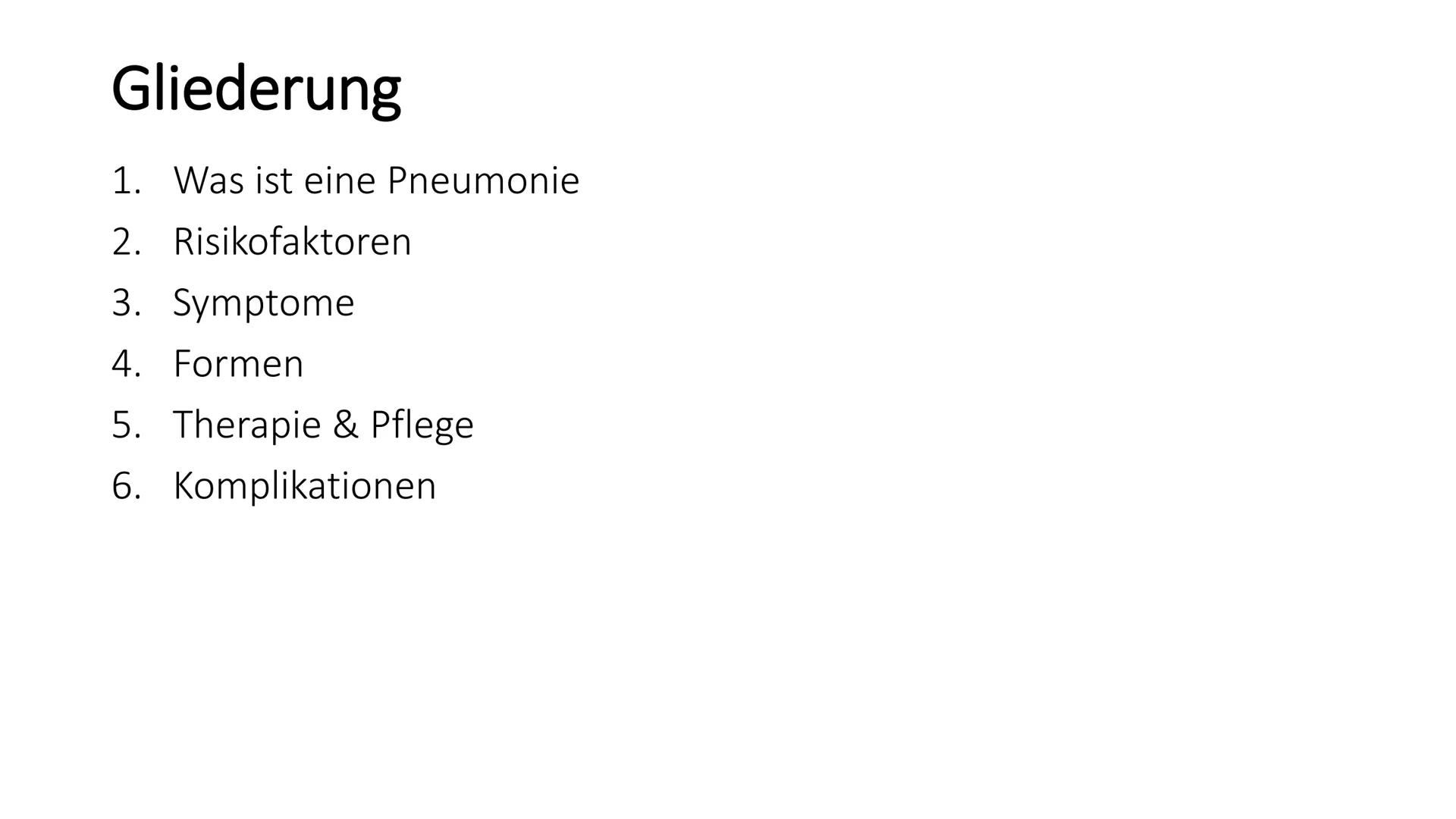 # Die Pneumonie
=Lungenentzündung # Gliederung
1. Was ist eine Pneumonie
2. Risikofaktoren
3. Symptome
4. Formen
5. Therapie & Pflege
6. Ko
