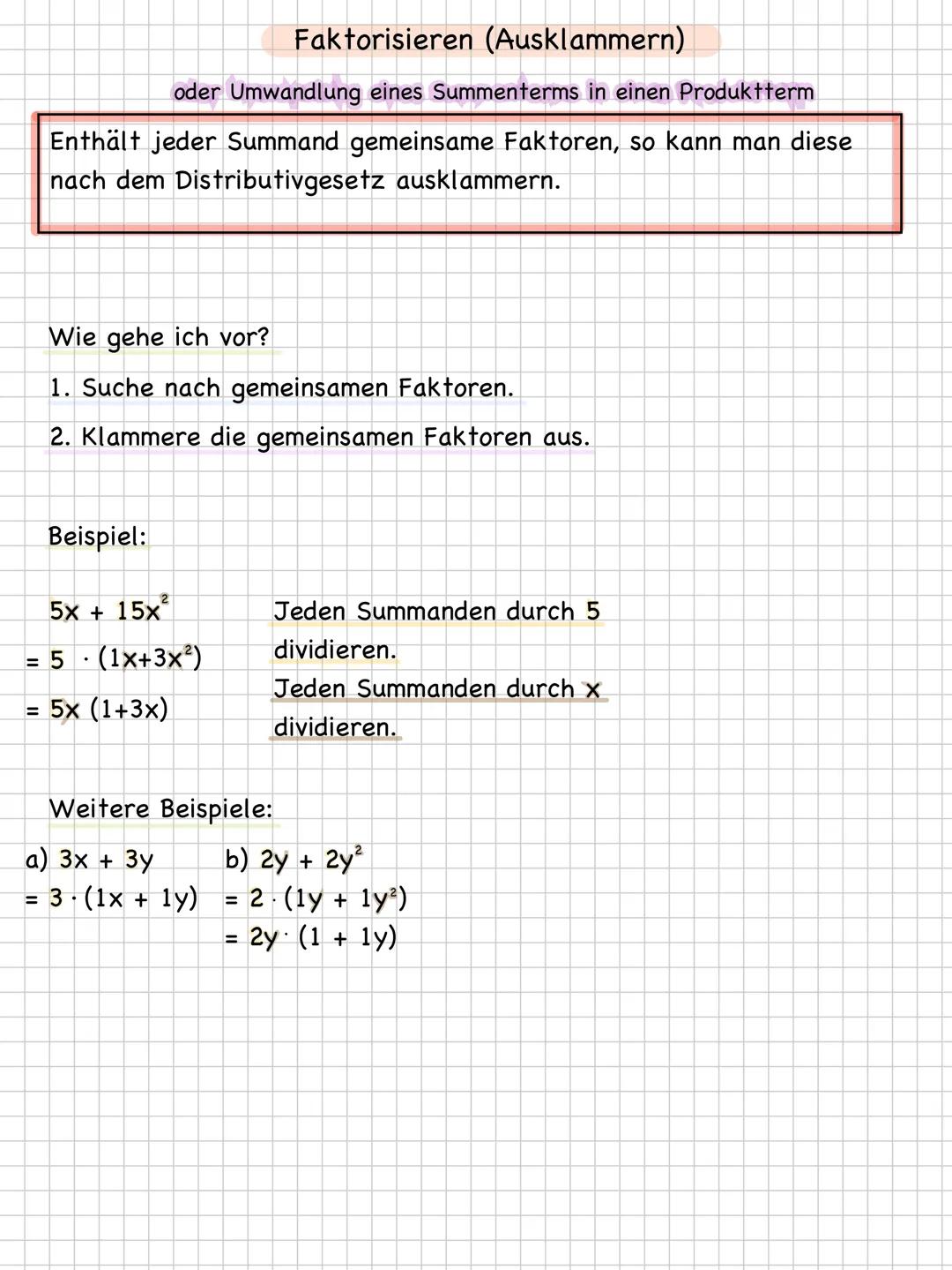 # Faktorisieren (Ausklammern)
oder Umwandlung eines Summenterms in einen Produktterm
Enthält jeder Summand gemeinsame Faktoren, so kann man