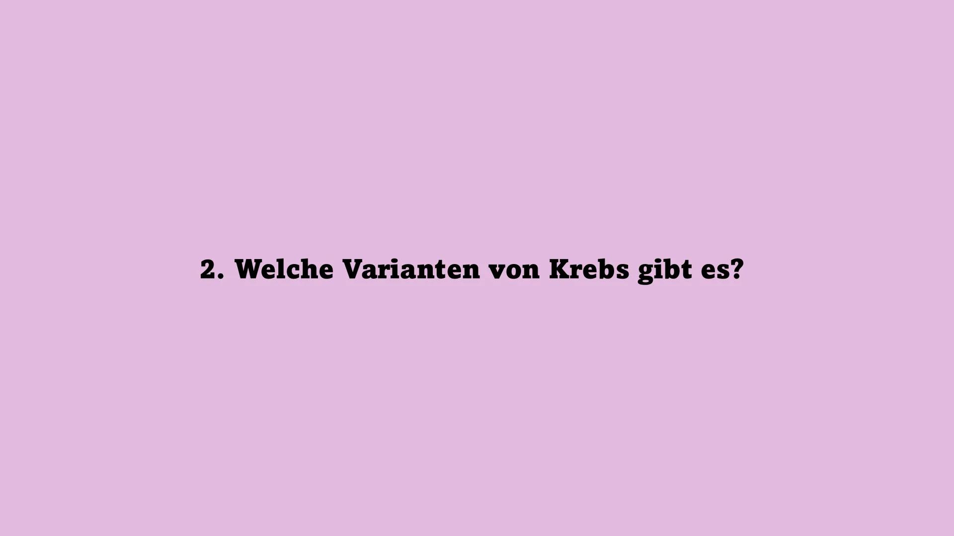 KREBS Gliederung
1. Was ist „Krebs“ und woher kommt der Name Krebs?
2. Welche Varianten von Krebs gibt es?
3. Was sind Tumoren/ Metastasen?