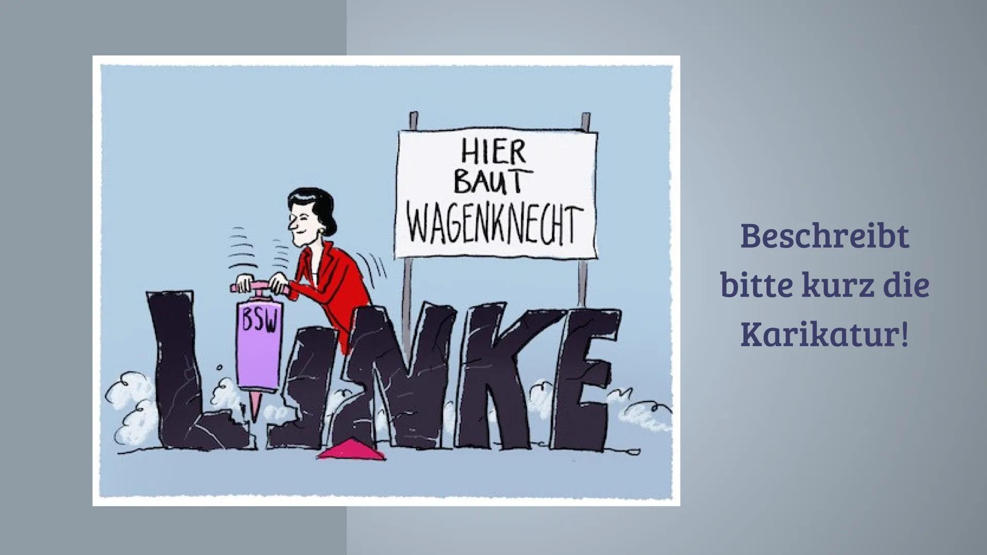HIER
BAUT
WAGENKNECHT
LINKE
Beschreibt
bitte kurz die
Karikatur! "
Wir brauchen eine
Politik, die die Sorgen
der Mehrheit ernst
nimmt, eine