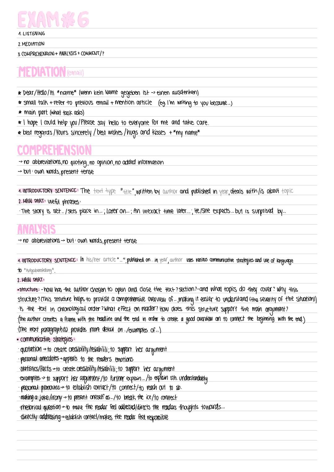 EXAM*6
1. LISTENING
2. MEDIATION
3 COMPREHENSION + ANALYSIS +COMMENT/?
MEDIATION (email)
* Dear/Hello/Hi *name* (wenn kein Name gegeben ist