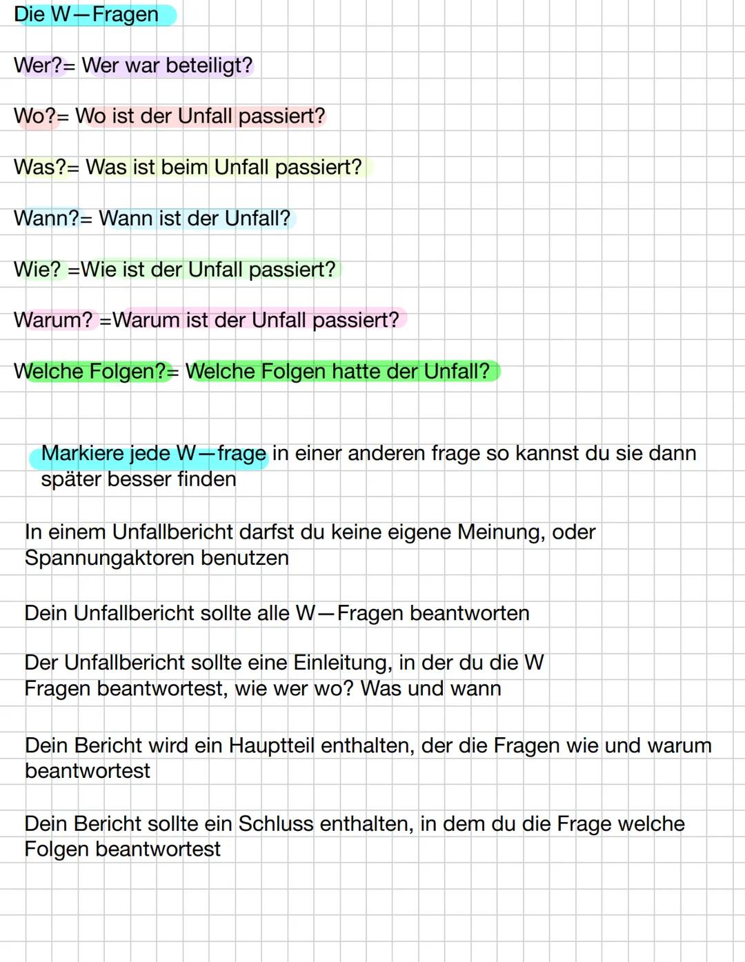 Die W-Fragen
Wer? Wer war beteiligt?
Wo? Wo ist der Unfall passiert?
Was? Was ist beim Unfall passiert?
Wann? Wann ist der Unfall?
Wie? Wie
