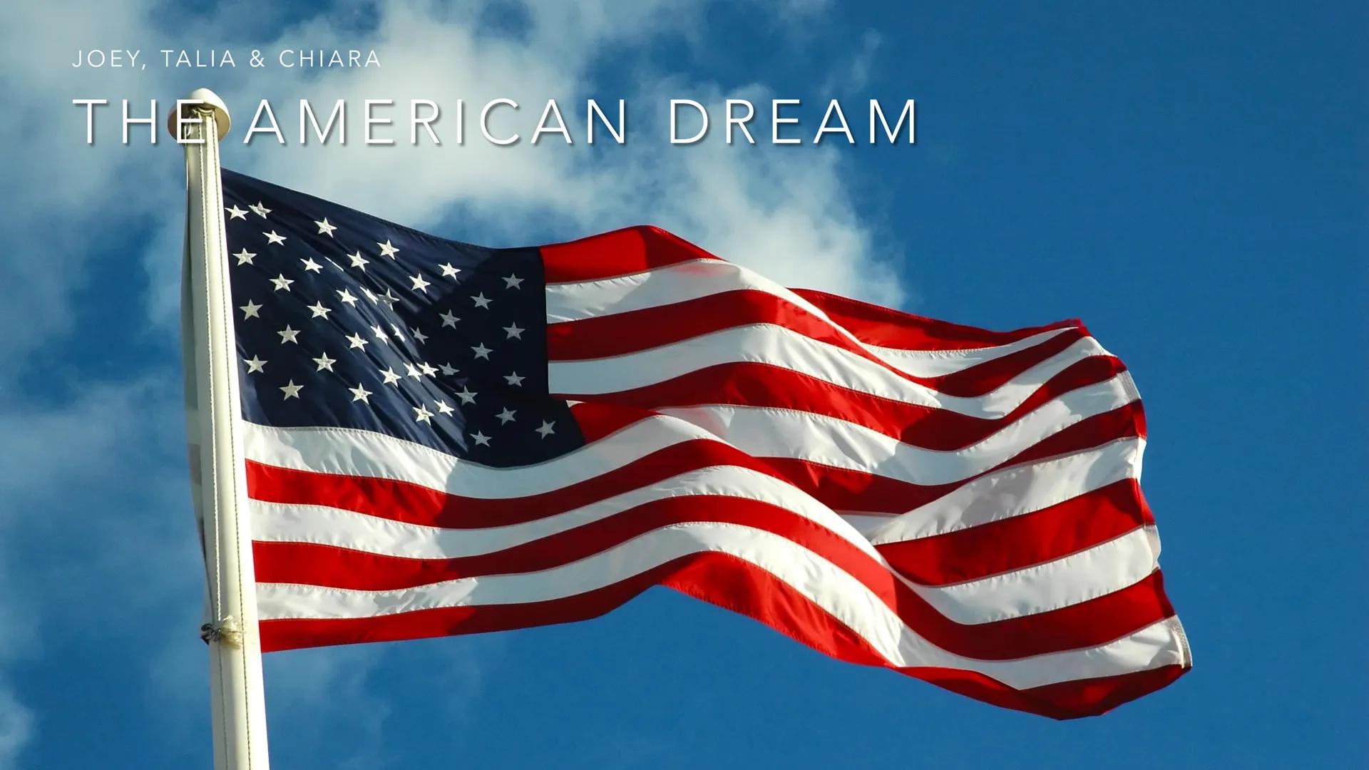 JOEY, TALIA & CHIARA
THE AMERICAN DREAM CONTENT
• What is the American Dream
• Historical background
• Declaration of Independence
• Ci