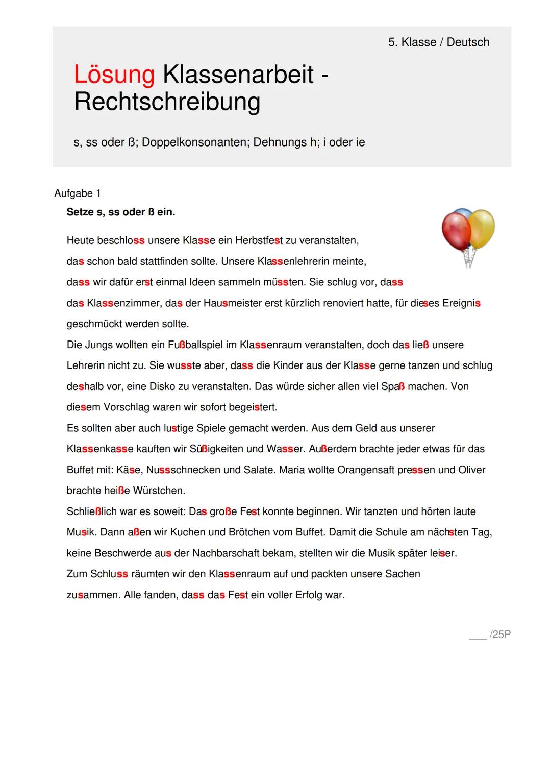 5. Klasse / Deutsch
# Klassenarbeit - Rechtschreibung
s, ss oder ß; Doppelkonsonanten; Dehnungs h; i oder ie
Aufgabe 1
Setze s, ss oder