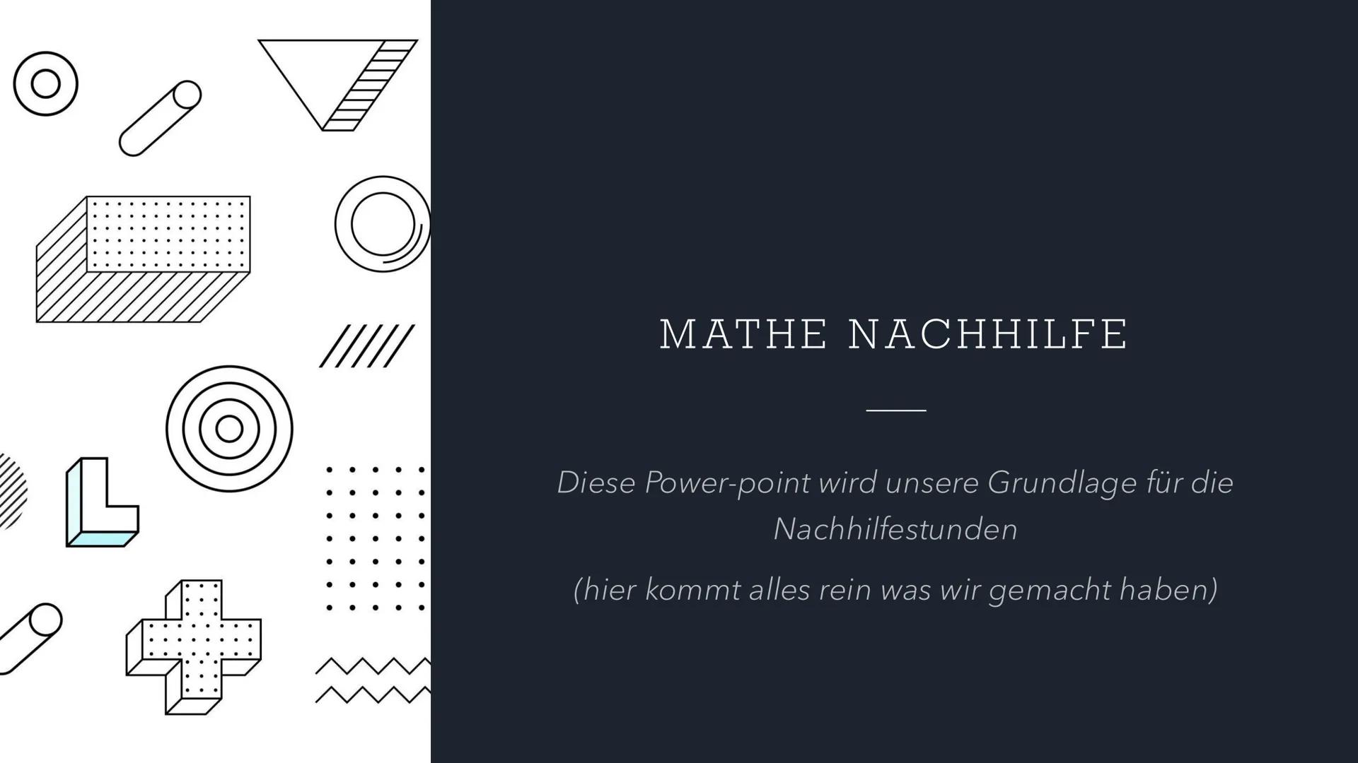 --- OCR Start ---
/////
L
MATHE NACHHILFE
Diese Power-point wird unsere Grundlage für die
Nachhilfestunden
(hier kommt alles rein was wir ge