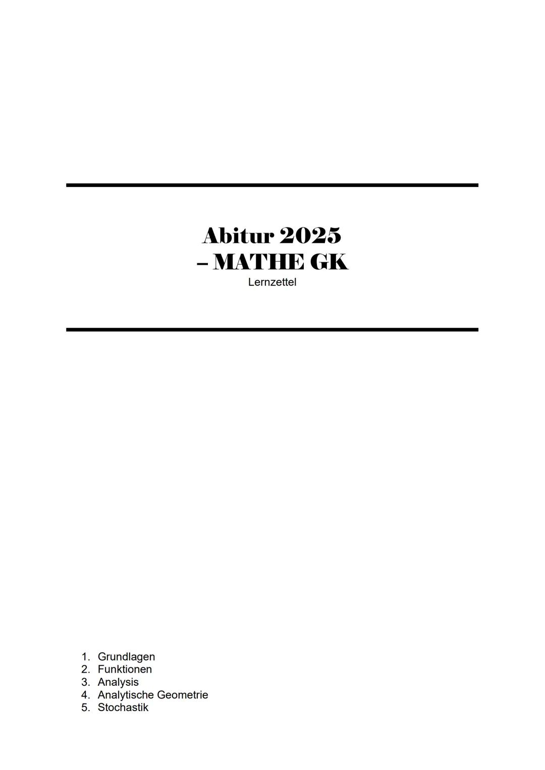---
Abitur 2025
- MATHE GK
Lernzettel
1. Grundlagen
2. Funktionen
3. Analysis
4. Analytische Geometrie
5. Stochastik --- OCR Start ---
1. Gr
