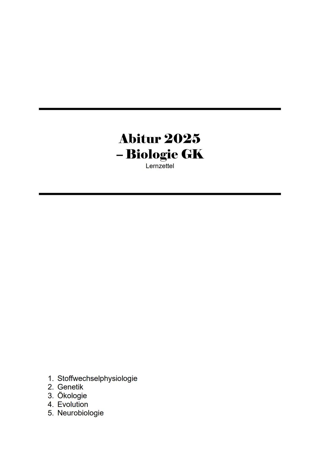 Abitur 2025
- Biologie GK
Lernzettel
1. Stoffwechselphysiologie
2. Genetik
3. Ökologie
4. Evolution
5. Neurobiologie # 1. Stoffwechselphysi