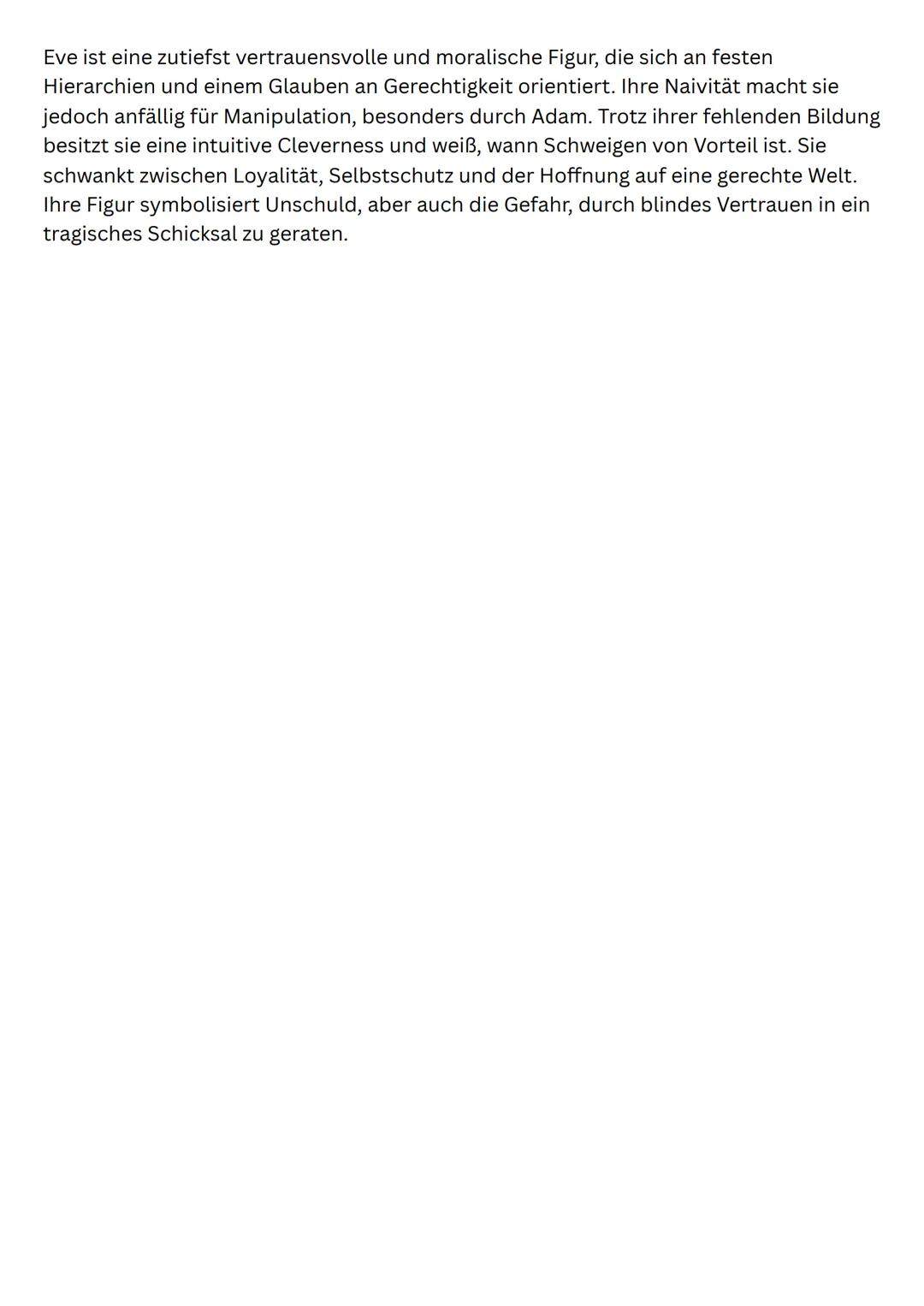 --- OCR Start ---
Der zerbrochne Krug
Eve:
Eve ist naiv, da sie trotz ihrer Erfahrungen erneut Vertrauen fasst.
Sie durchschaut Adams Täusch