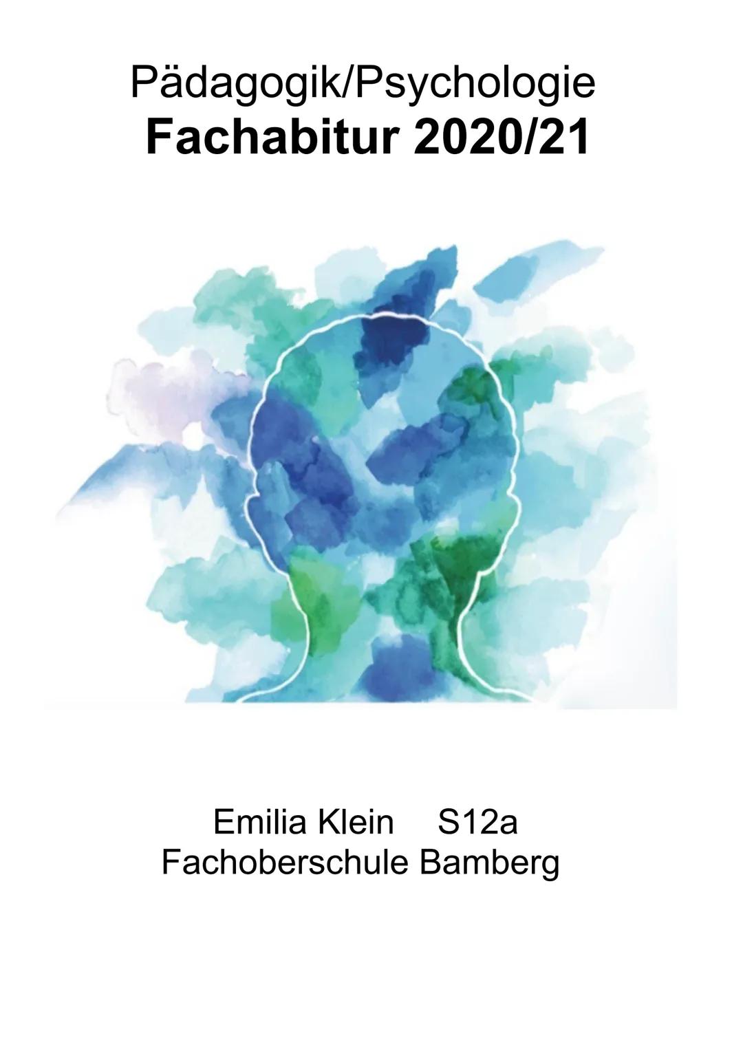 # Pädagogik/Psychologie
## Fachabitur 2020/21
Emilia Klein S12a
Fachoberschule Bamberg NHALTSVERZEICHNIS
Prüfungsthemen ab 2010
I. Grundf