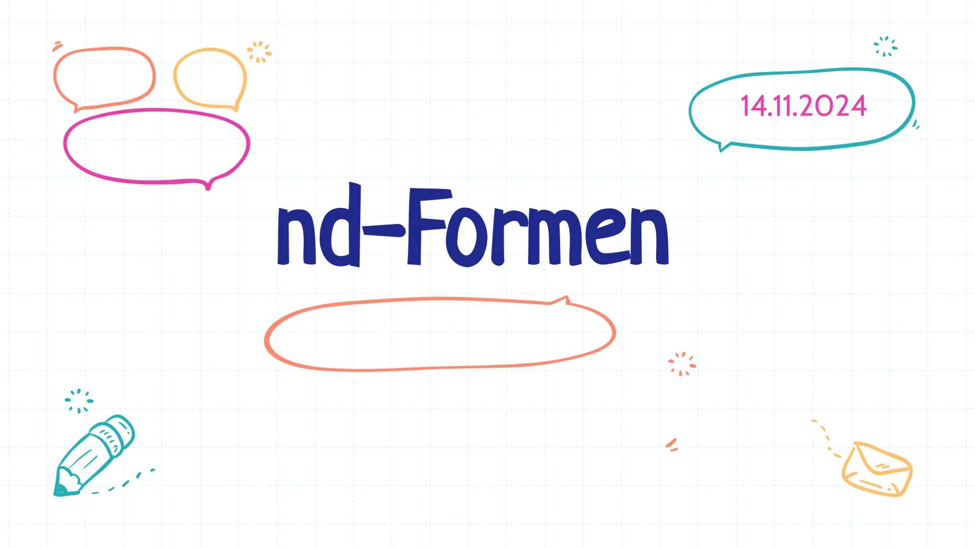 nd-Formen
14.11.2024 Übersicht:
01
Gerundium
02
Gerundivum
03
Prädikatives
Gerundivum
04
Attributives
Gerundivum
05
Vorgehen beim
Über