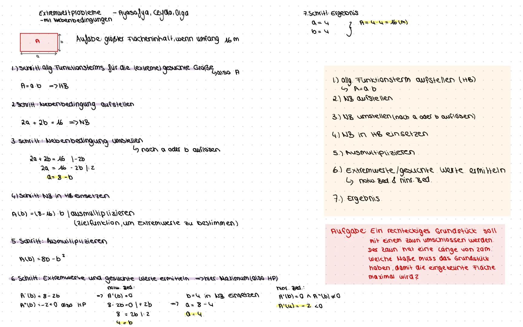 Extremweltproblemingen - Ayasofya, ceyda, Olga
-mit Nebenbedingungen
Aufabe: größter Flächeninhalt, wenn umfang 16 m
1.) Schritt: allg. Fu