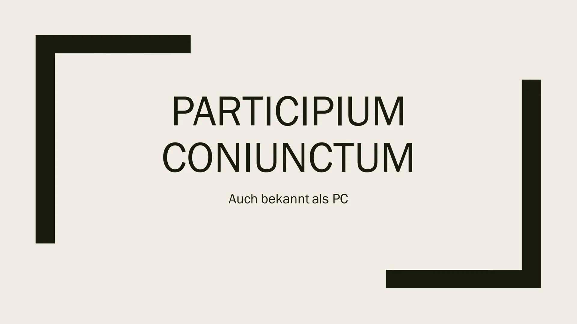 # PARTICIPIUM
# CONIUNCTUM
Auch bekannt als PC # Participium coniunctum
- „Verbundenes Partizip“
→ PPP, PPA
- Partizip im KNG mit einem No