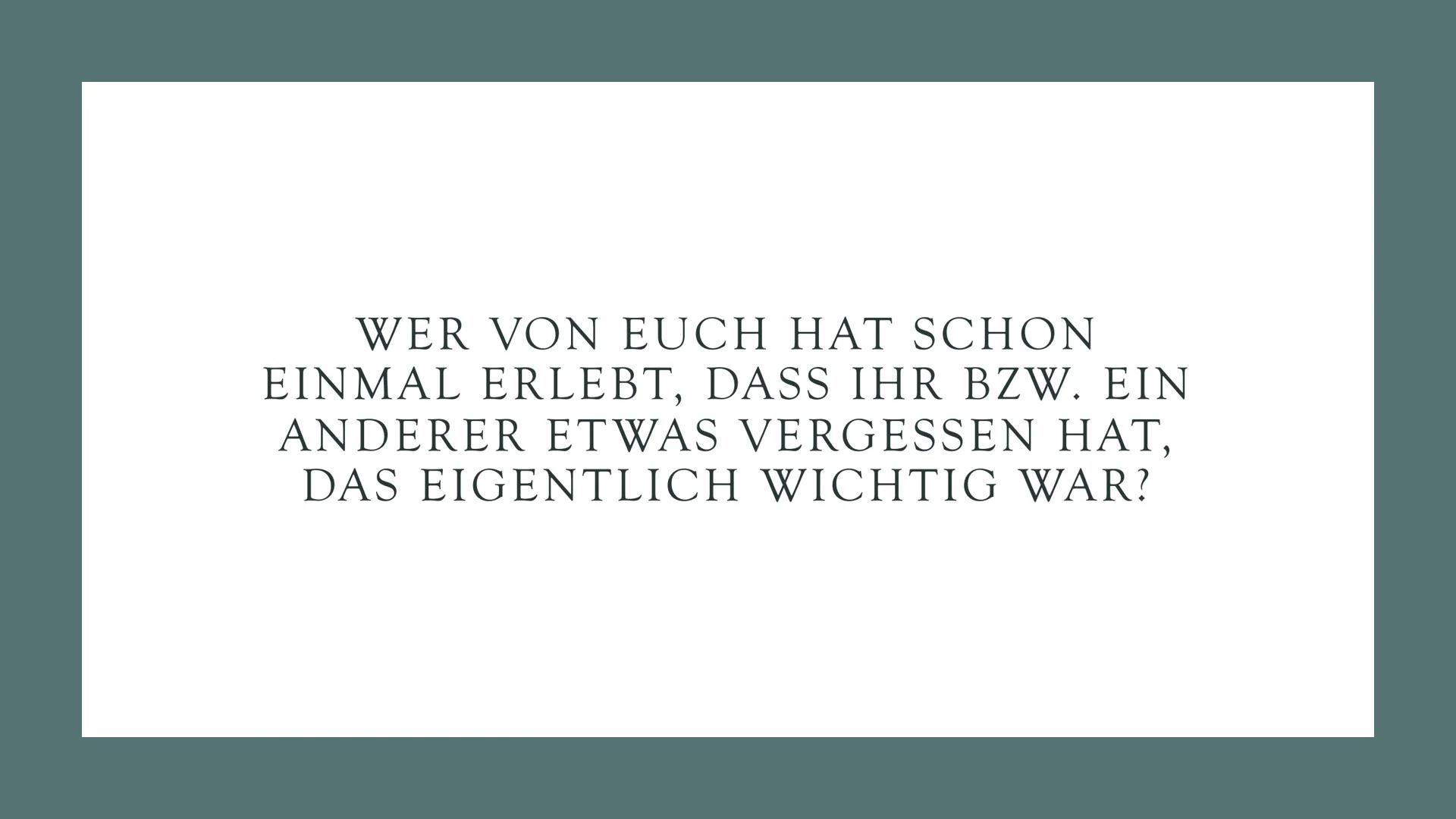 WER VON EUCH HAT SCHON
EINMAL ERLEBT, DASS IHR BZW. EIN
ANDERER ETWAS VERGESSEN HAT,
DAS EIGENTLICH WICHTIG WAR? # DEMENZ
# UND
# ALZHEIMER