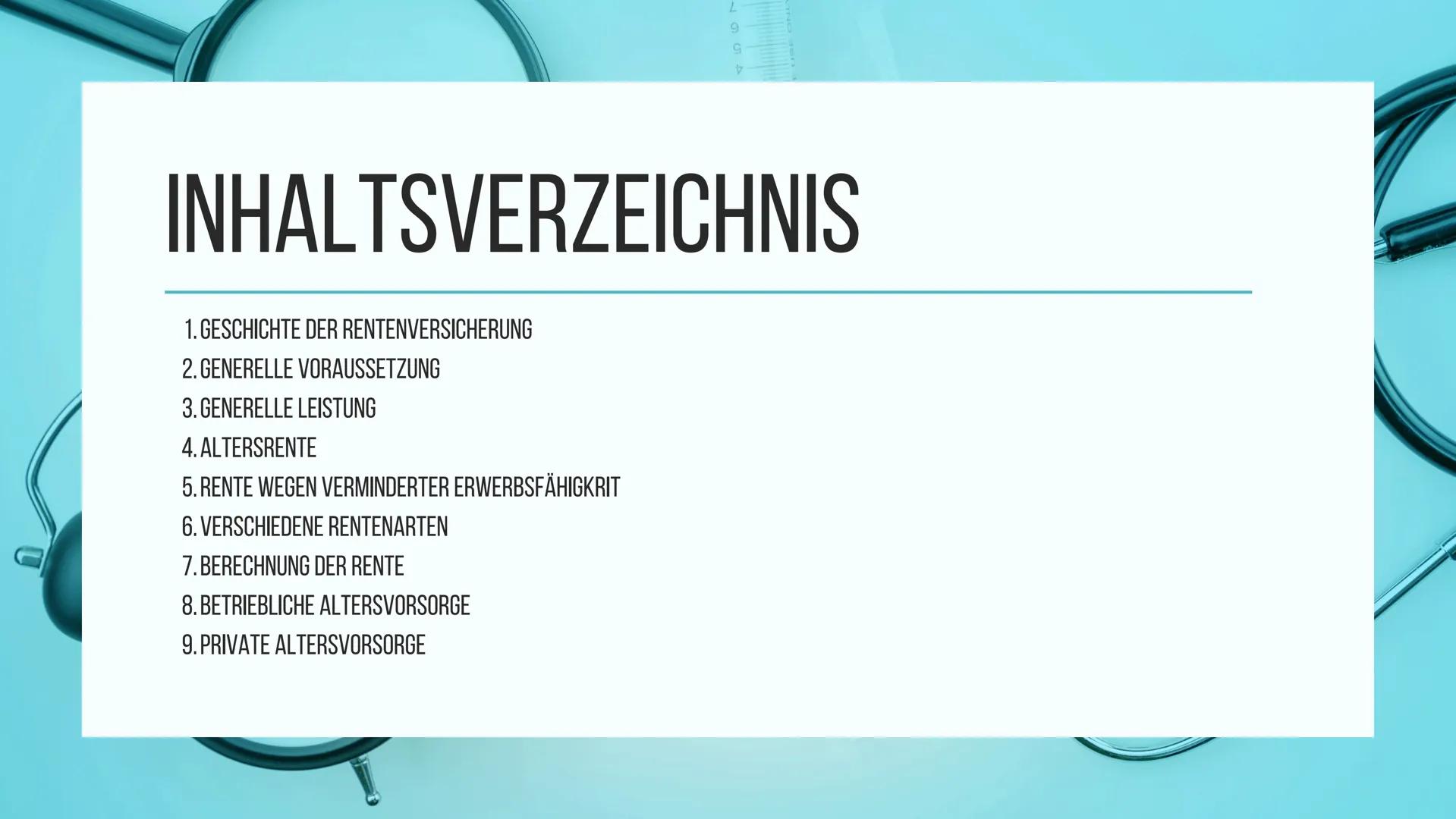 RENTENVERSICHERUNG # INHALTSVERZEICHNIS
1. GESCHICHTE DER RENTENVERSICHERUNG
2. GENERELLE VORAUSSETZUNG
3. GENERELLE LEISTUNG
4. ALTERSRENT