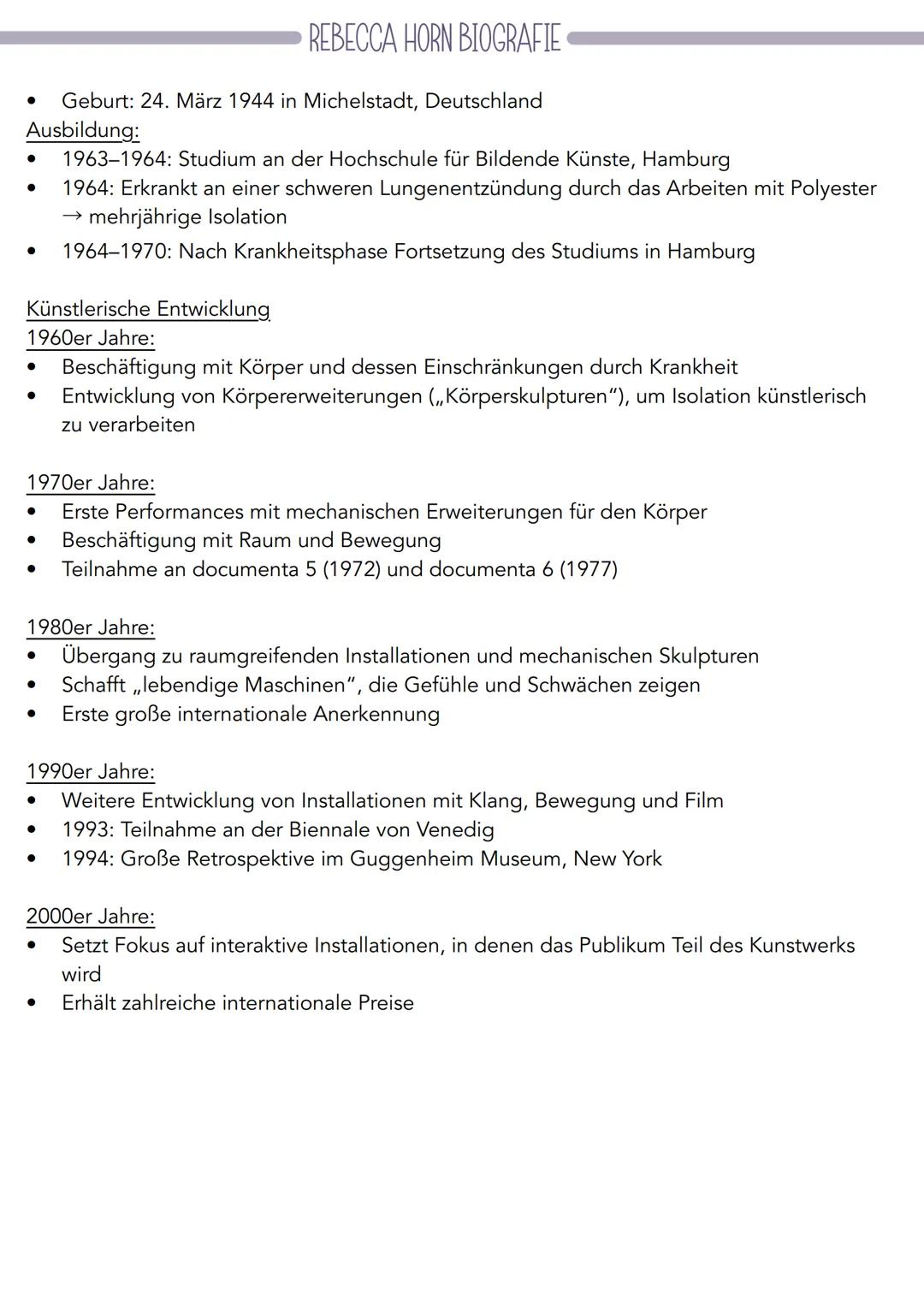 --- OCR Start ---
REBECCA HORN
BIOGRAFIE
- Geboren am 24. März 1944 in Michelstadt, Deutschland
Kindheit und Jugend:
- Wächst in der Nachkri