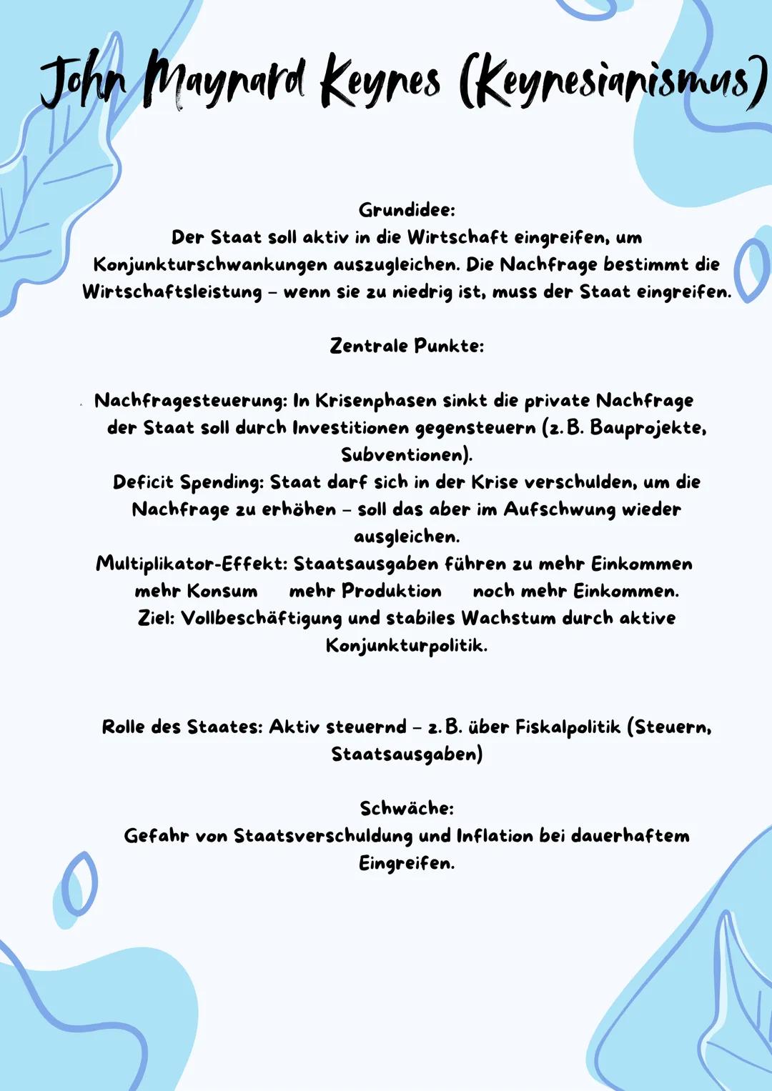 John Maynard Keynes (Keynesianismus)
Grundidee:
Der Staat soll aktiv in die Wirtschaft eingreifen, um
Konjunkturschwankungen auszugleichen.