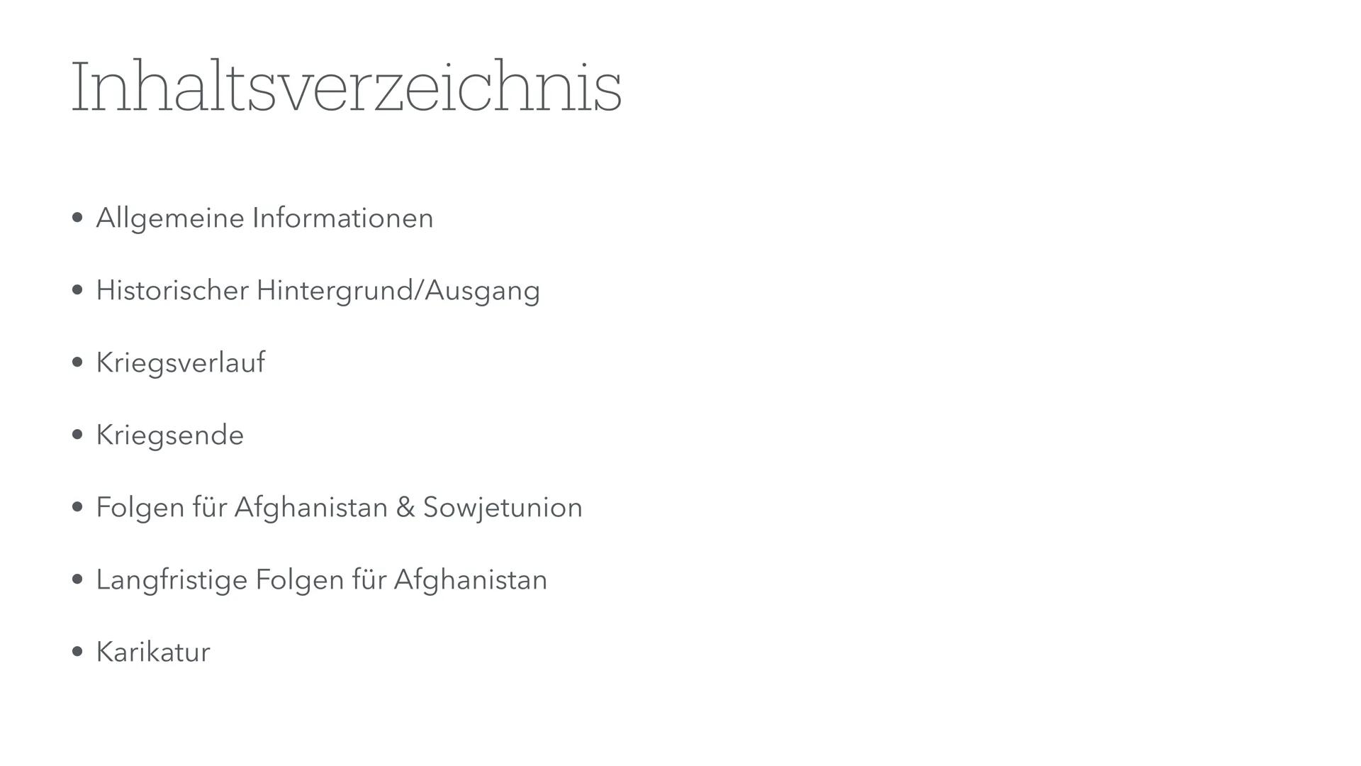 Afghanistan Krieg
(1979-1989) Inhaltsverzeichnis
• Allgemeine Informationen
• Historischer Hintergrund/Ausgang
• Kriegsverlauf
• Kriegsende