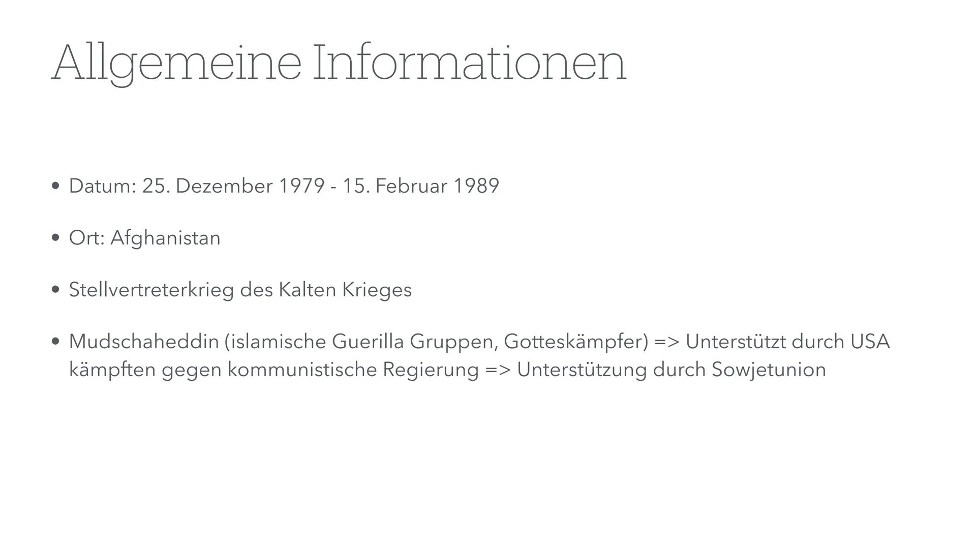 Afghanistan Krieg
(1979-1989) Inhaltsverzeichnis
• Allgemeine Informationen
• Historischer Hintergrund/Ausgang
• Kriegsverlauf
• Kriegsende