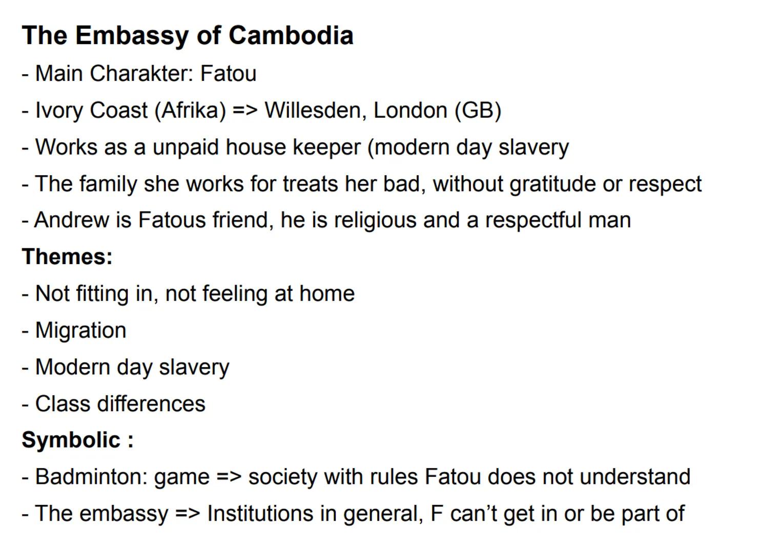 The Embassy of Cambodia
- Main Charakter: Fatou
- Ivory Coast (Afrika) => Willesden, London (GB)
- Works as a unpaid house keeper (modern da