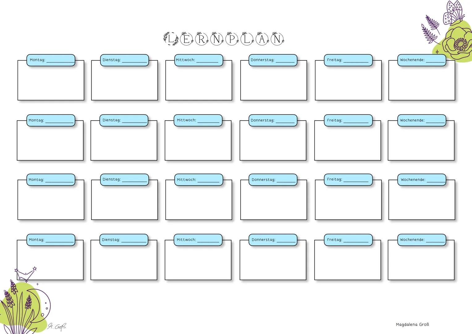 ## LERNPLAN
Montag:
Dienstag:
Mittwoch:
Donnerstag:
Freitag:
Wochenende:
Montag:
Dienstag:
Mittwoch:
Donnerstag:
Freitag:
Wochenende:
Mon