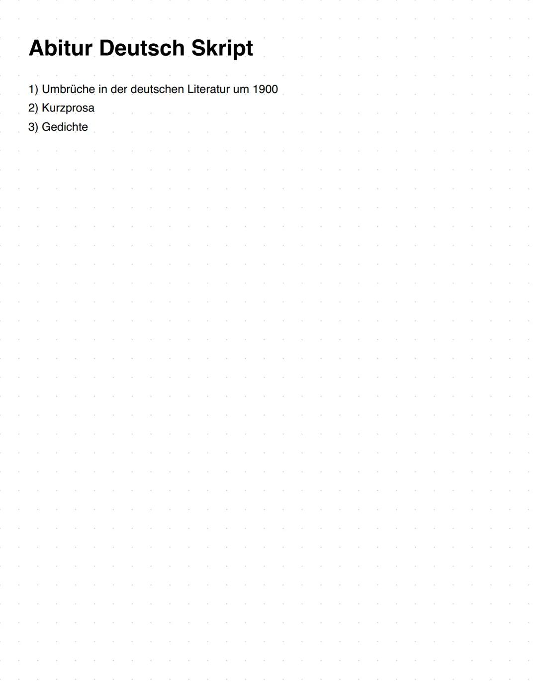 Abitur Deutsch Skript
1) Umbrüche in der deutschen Literatur um 1900
2) Kurzprosa
3) Gedichte Umbrüche in der deutschen Literatur um 1900
In