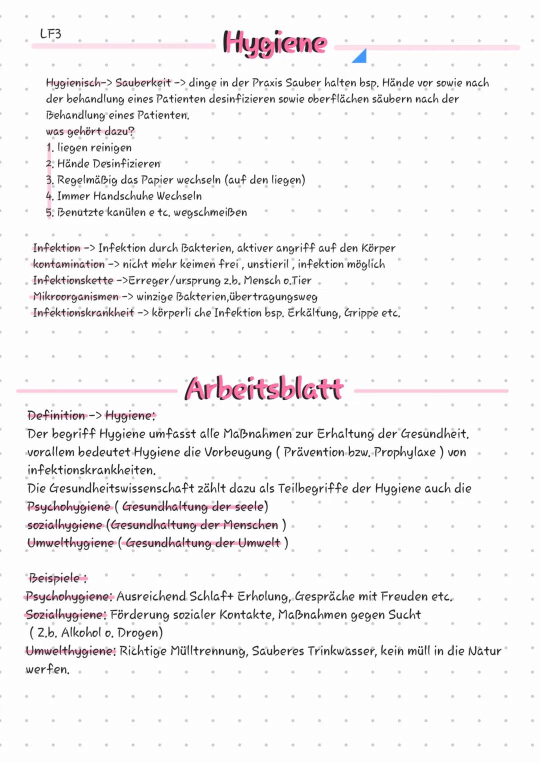 LF3
Hygiene
Hygienisch-> Sauberkeit -> dinge in der Praxis Sauber halten bsp. Hände vor sowie nach
der behandlung eines Patienten desinfizie