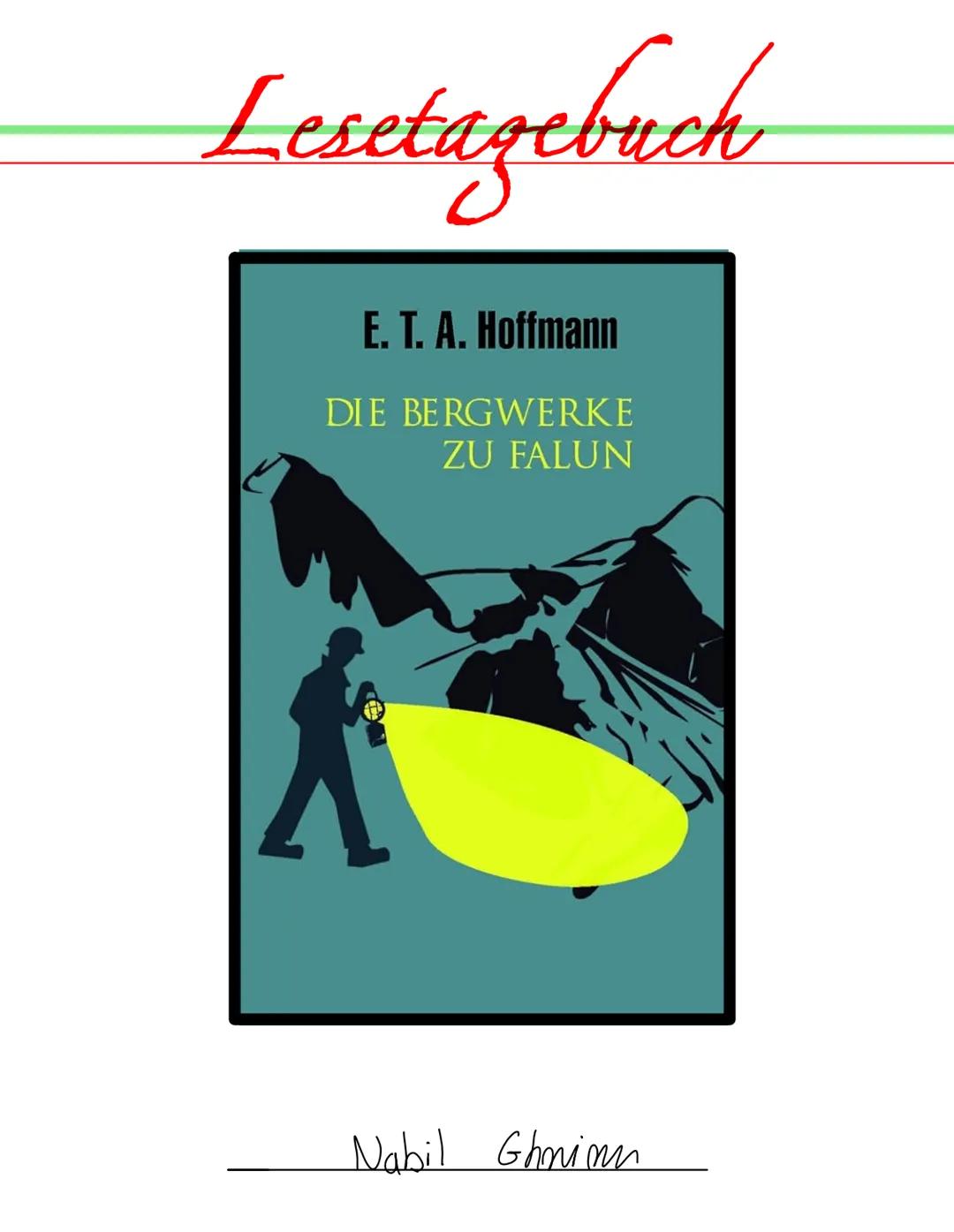 # Lesetagebuch
E. T. A. Hoffmann
DIE BERGWERKE
ZU FALUN
Nabil Ghoniem # Aufgabenstellung:
1. Erstelle in Einzelarbeit ein Lesetagebuch