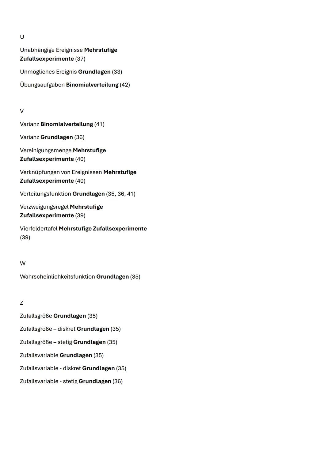 Stochastik
32 STOCHASTIK
A
Abhängige Ereignisse Mehrstufige
Zufallsexperimente (37)
Absolute Häufigkeit Grundlagen (33)
Arithmetisches M