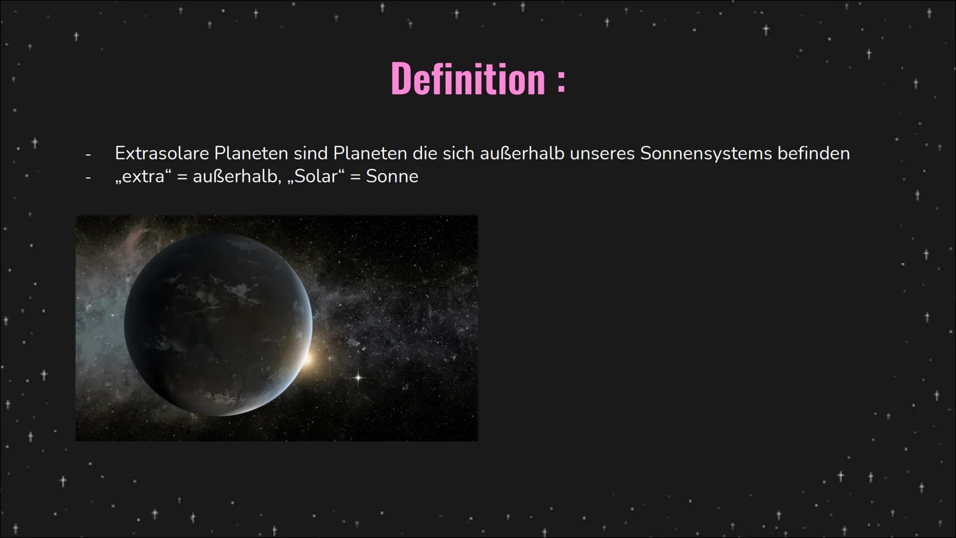 Extrasolare
Planeten # Definition :
- Extrasolare Planeten sind Planeten die sich außerhalb unseres Sonnensystems befinden
- „extra" = außer