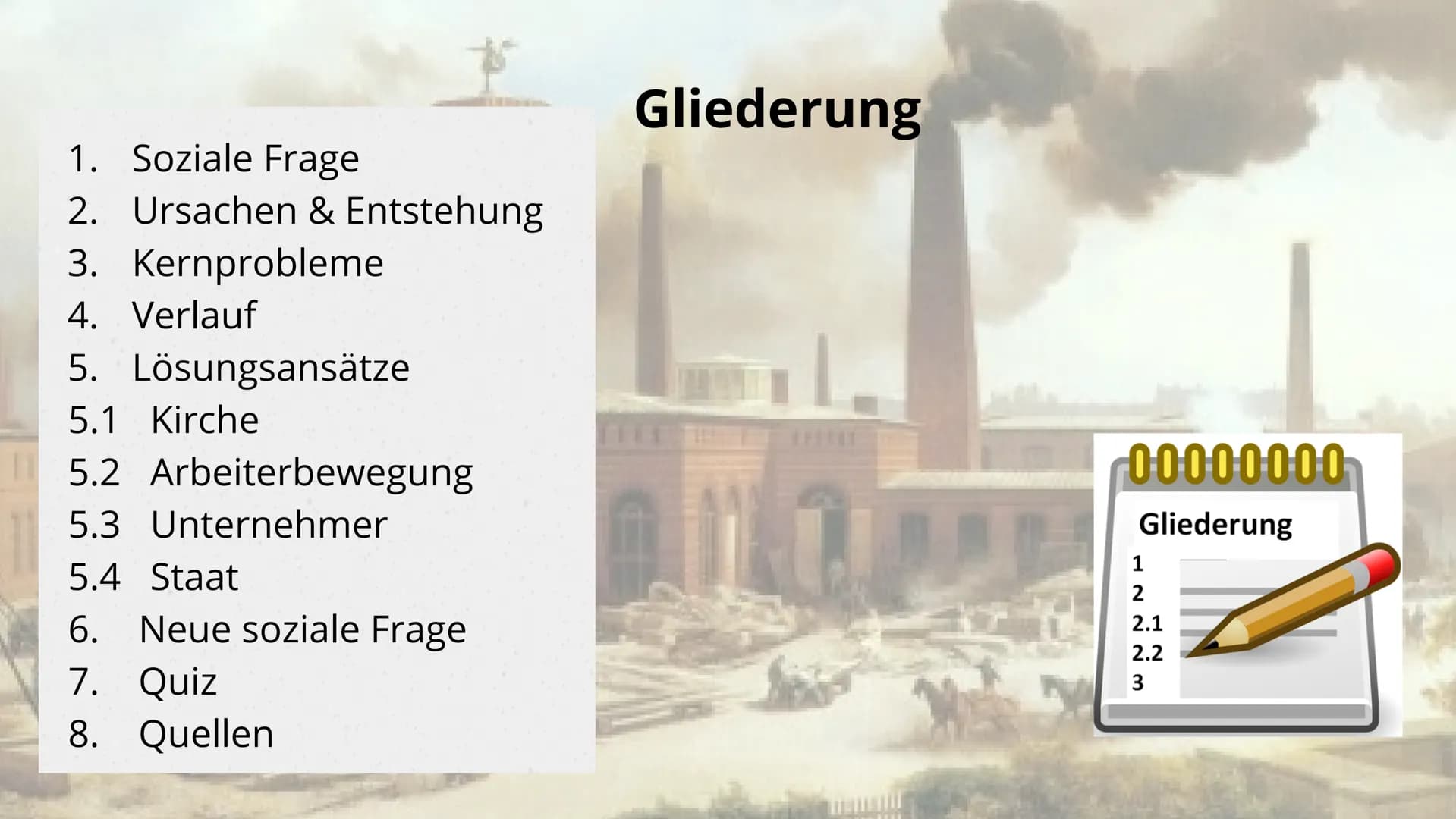 Vortrag Geschichte
Die soziale Frage # Gliederung
1. Soziale Frage
2. Ursachen & Entstehung
3. Kernprobleme
4. Verlauf
5. Lösungsansätze