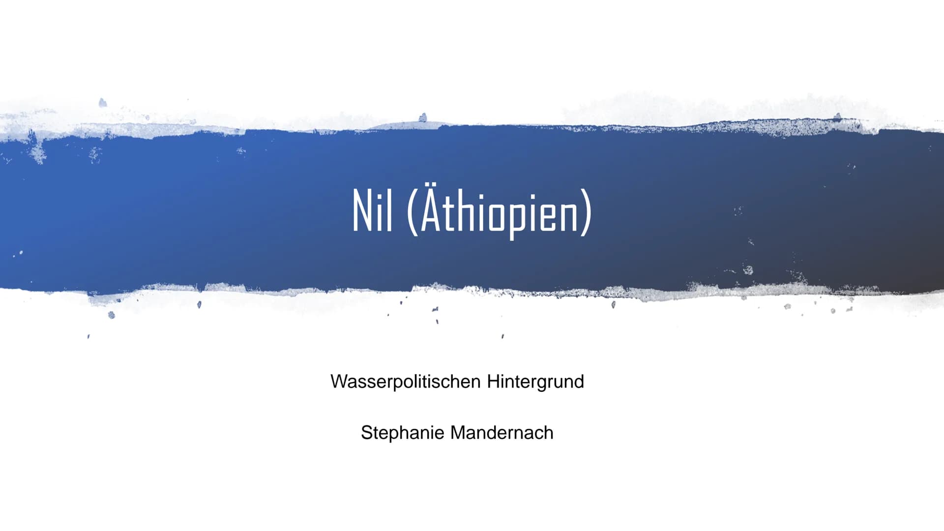 # Nil (Äthiopien)
Wasserpolitischen Hintergrund
Stephanie Mandernach Der Nil:
* längste Fluss der Welt (6671 km)
* stellt seid über 5000 J