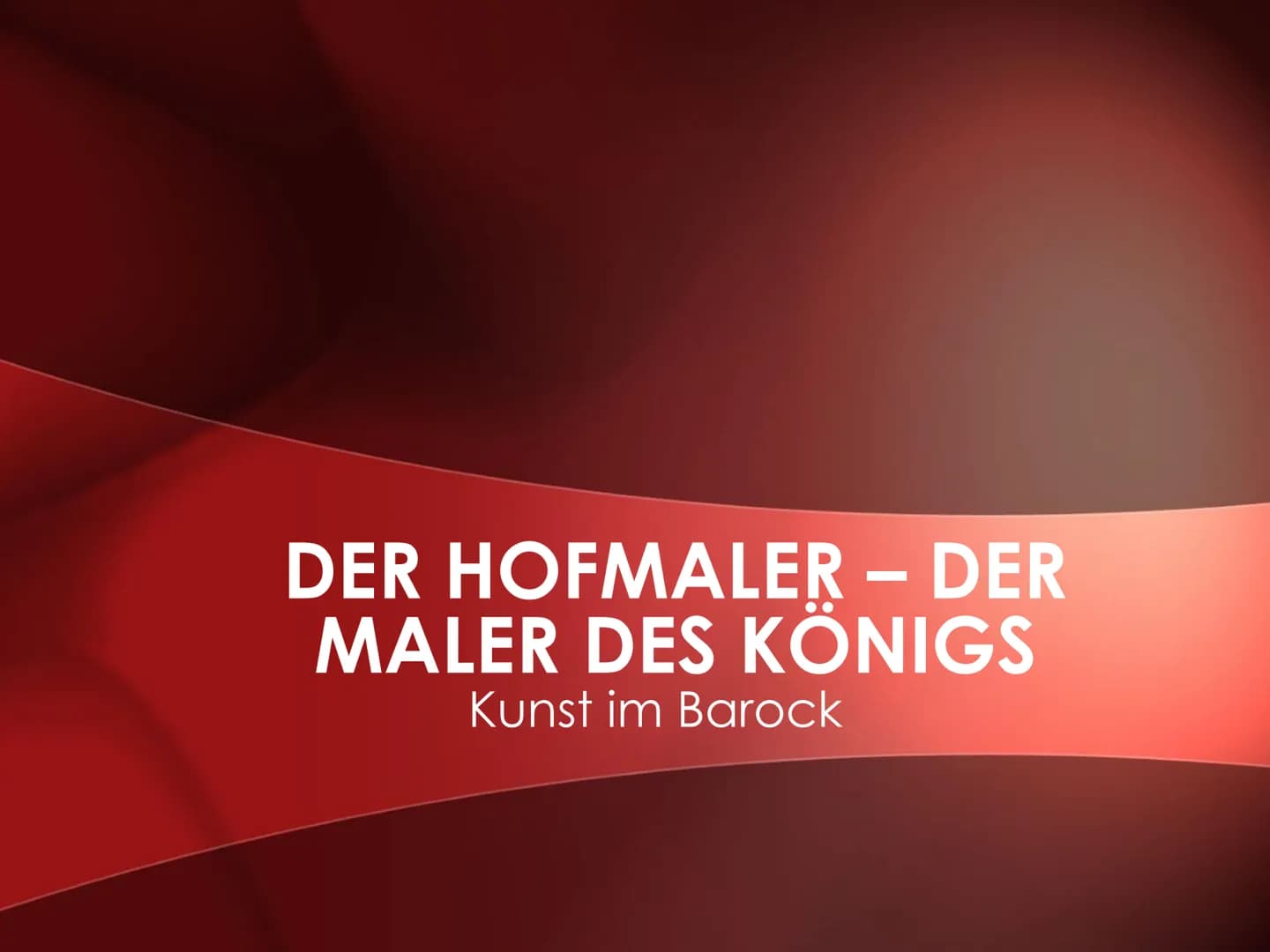DER HOFMALER – DER
MALER DES KÖNIGS
Kunst im Barock - abgestuften Rottönen
→warme aber auch schwer
lastende Atmosphäre
- Umrisse und Oberfl
