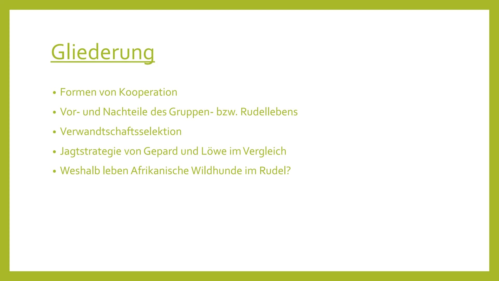 EVOLUTION DER
KOOPERATION
---
Leben in Gruppe # Gliederung
* Formen von Kooperation
* Vor- und Nachteile des Gruppen- bzw. Rudellebens
* Ver