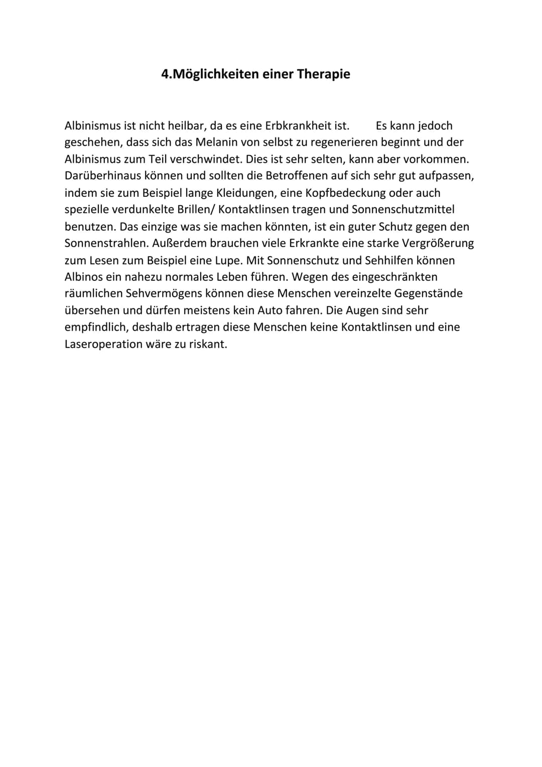 ## 4. Möglichkeiten einer Therapie
Albinismus ist nicht heilbar, da es eine Erbkrankheit ist. Es kann jedoch geschehen, dass sich das Melani