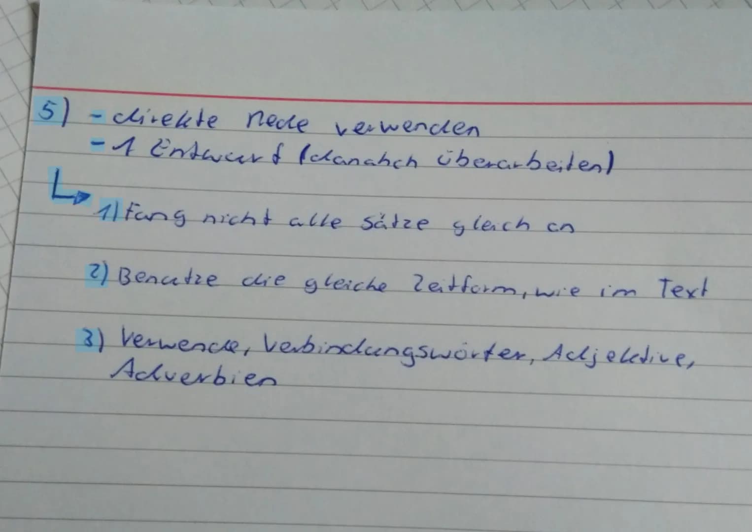 5) - direkte Rede verwenden
- 1 Entwurf (danach überarbeiten)
1) Fang nicht alle Sätze gleich an
2) Benutze die gleiche Zeitform, wie im