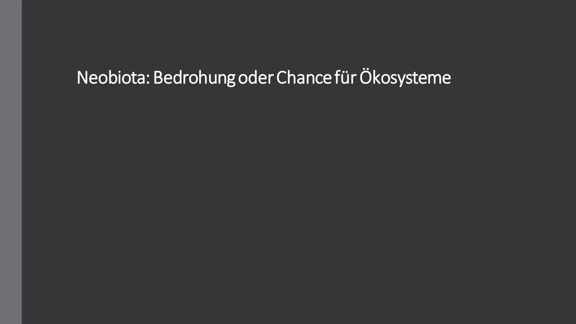# Neobiota und Neophyten
- Neobiota= Neues Leben
- Griechischen "neo" = neu und "Biota" = Leben
- Schon immer teil des Ökologischen Wandels