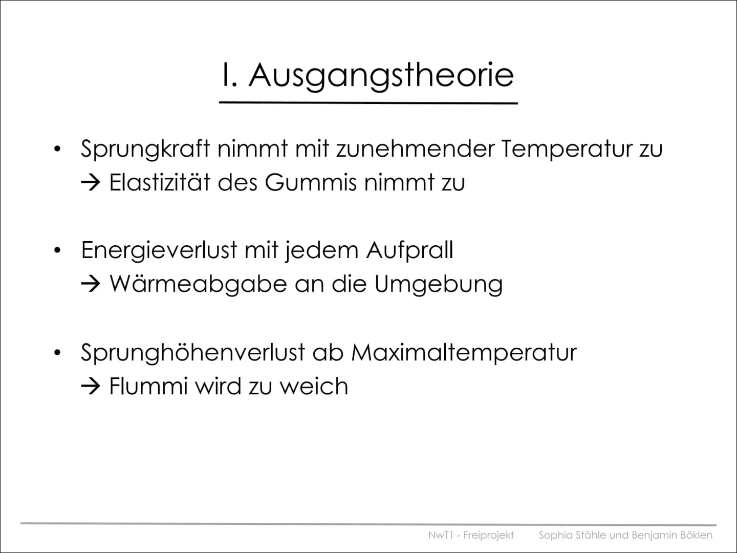 NwT1 - Freiprojekt
zum Thema Flummis und ihre Sprungkraft
Sophia Stähle und Benjamin Böklen # Gliederung
I. Kurzvorstellung
II. Ausgangsthe