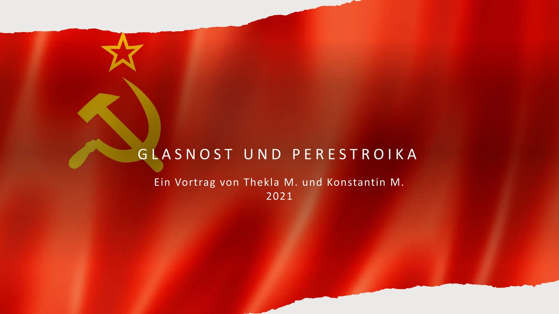 GLASNOST UND PERESTROIKA
Ein Vortrag von Thekla M. und Konstantin M.
2021 # GLIEDERUNG
1. Wie kam es überhaupt dazu? - Grundlagen
2. Wer ist