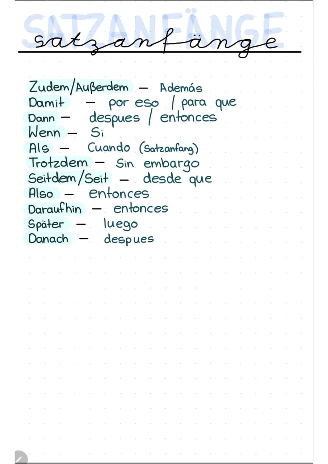 # SATZANFANGE
satzanfänge
Zudem/Außerdem - Además
Damit - por eso / para que
Dann - despues / entonces
Wenn - Si
Als - Cuando (Satzanfang)
T