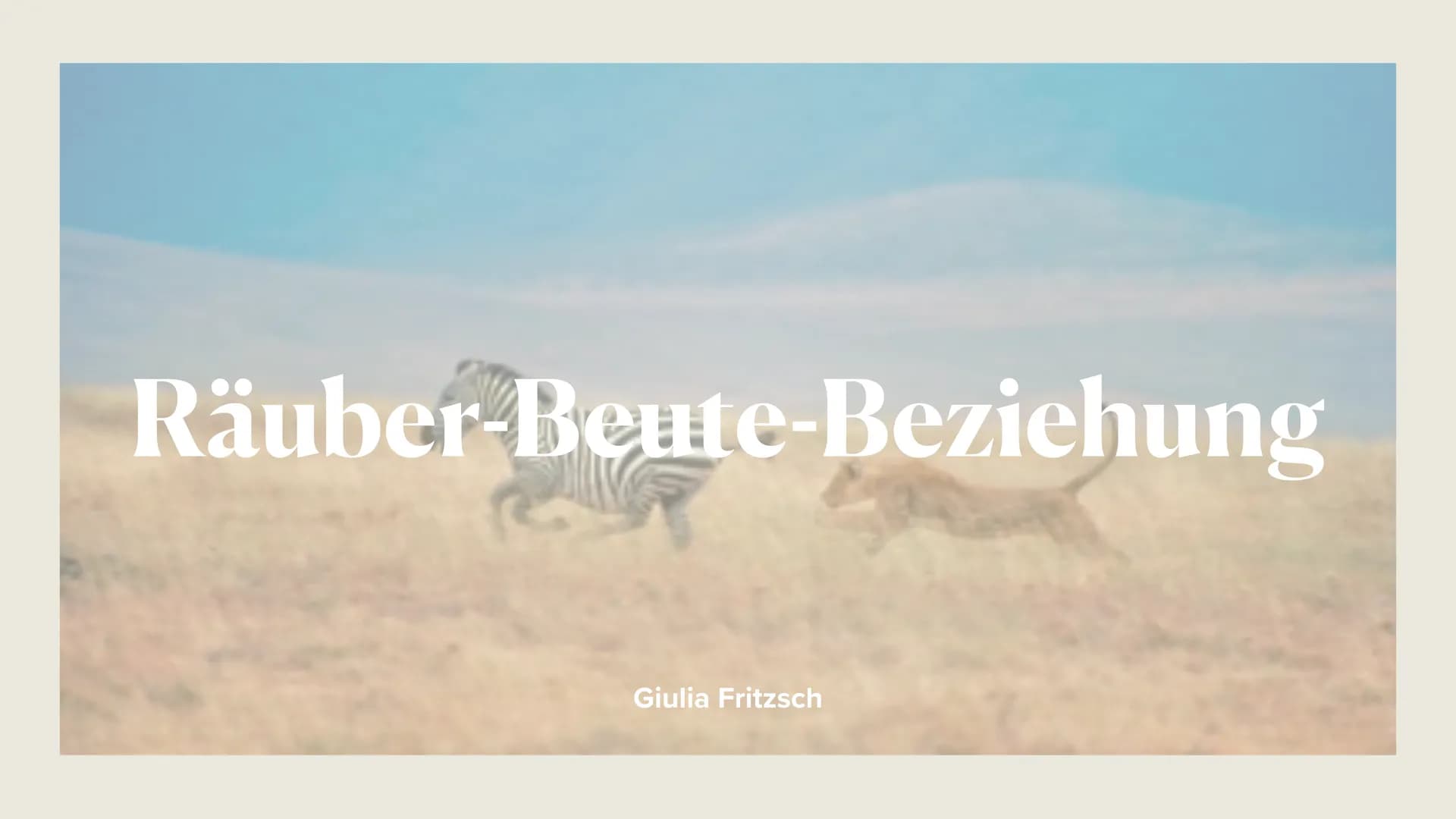 Räuber-Beute-Beziehung
Giulia Fritzsch # Räuber-Beute-Beziehung
* dominante Tierart (der Räuber) ernährt sich primär von einer anderen Tiera