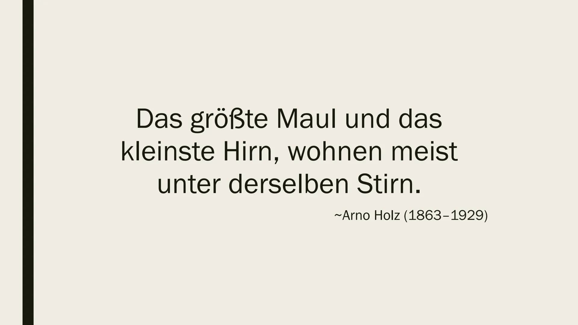 Das größte Maul und das
kleinste Hirn, wohnen meist
unter derselben Stirn.
~Arno Holz (1863-1929) NATURALISMUS
Wissenschaft trifft Literatu