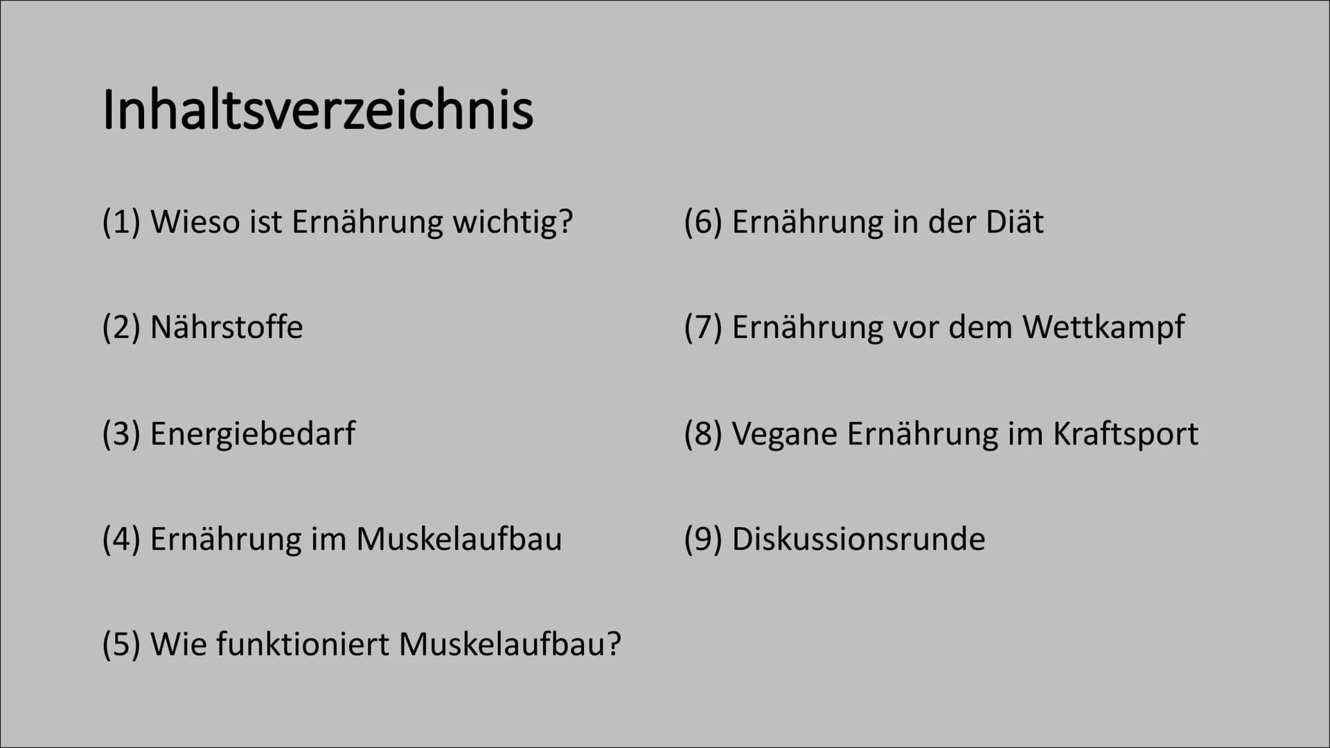 Bodybuilding
Ernährung im Kraftsport # Inhaltsverzeichnis
(1) Wieso ist Ernährung wichtig?
(2) Nährstoffe
(3) Energiebedarf
(6) Ernährung